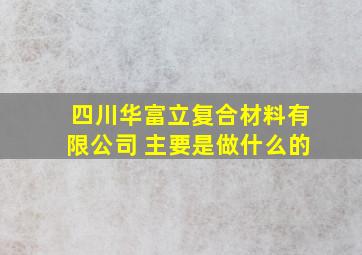 四川华富立复合材料有限公司 主要是做什么的